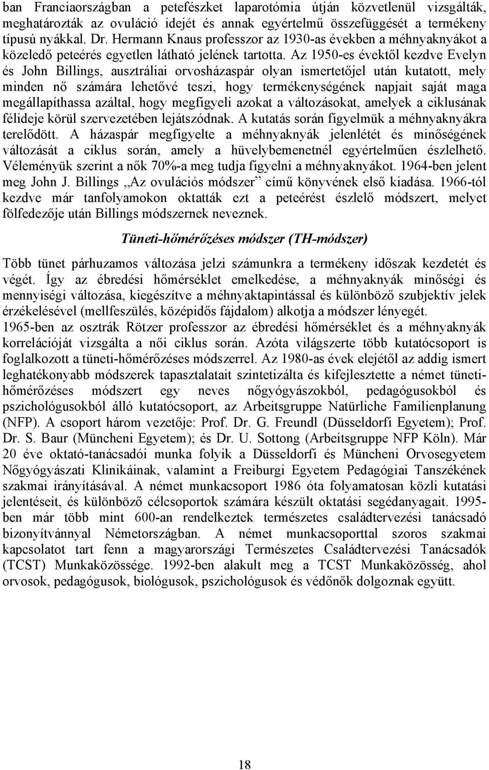 Az 1950-es évektől kezdve Evelyn és John Billings, ausztráliai orvosházaspár olyan ismertetőjel után kutatott, mely minden nő számára lehetővé teszi, hogy termékenységének napjait saját maga