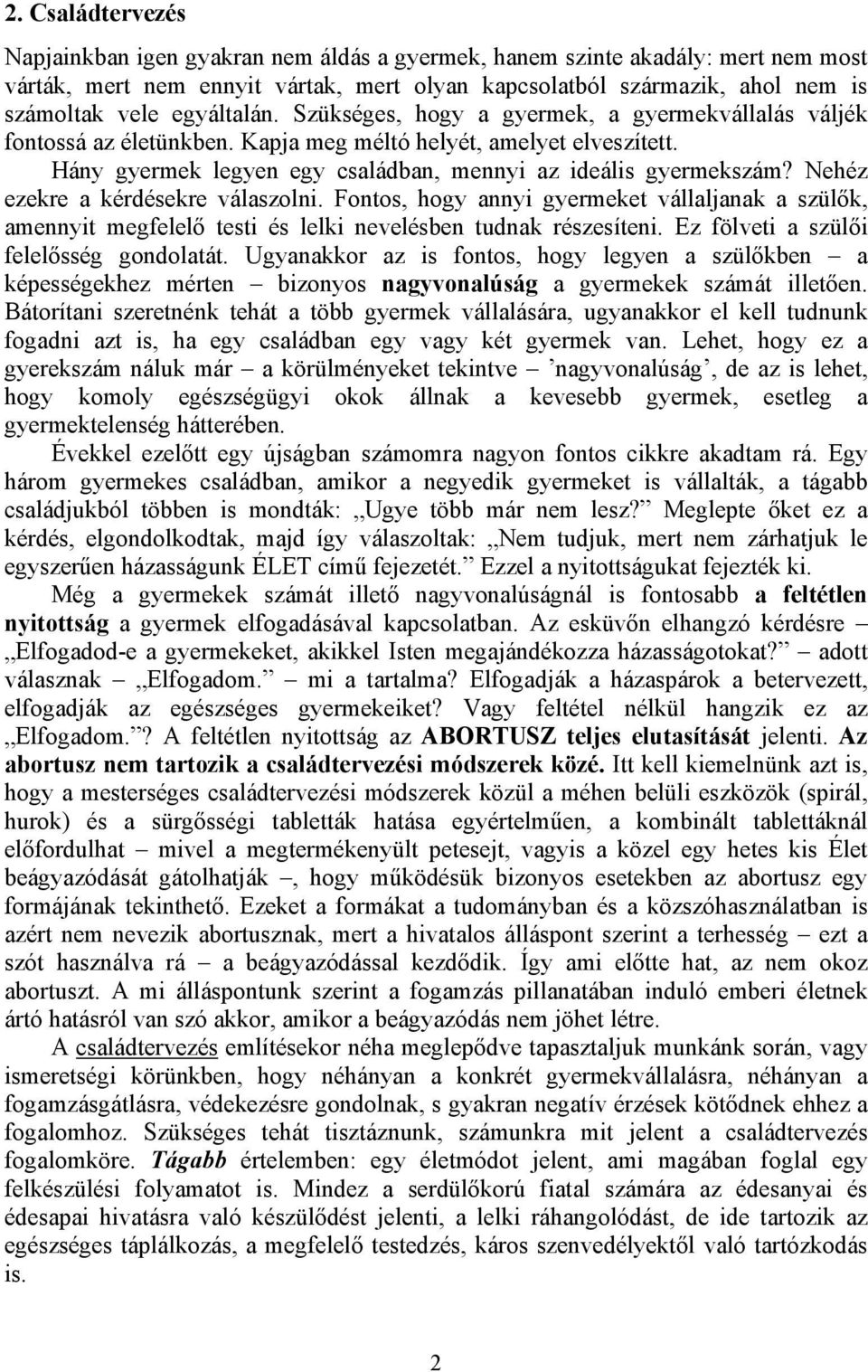 Nehéz ezekre a kérdésekre válaszolni. Fontos, hogy annyi gyermeket vállaljanak a szülők, amennyit megfelelő testi és lelki nevelésben tudnak részesíteni. Ez fölveti a szülői felelősség gondolatát.