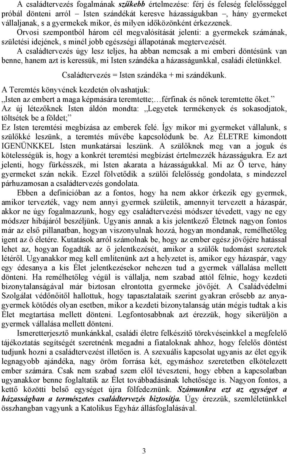 A családtervezés úgy lesz teljes, ha abban nemcsak a mi emberi döntésünk van benne, hanem azt is keressük, mi Isten szándéka a házasságunkkal, családi életünkkel.