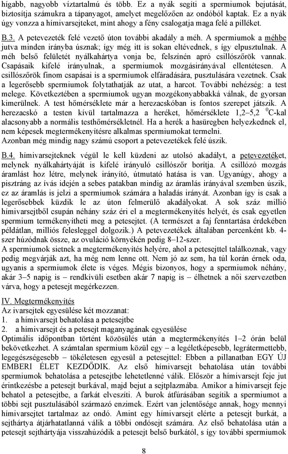 A spermiumok a méhbe jutva minden irányba úsznak; így még itt is sokan eltévednek, s így elpusztulnak. A méh belső felületét nyálkahártya vonja be, felszínén apró csillószőrök vannak.