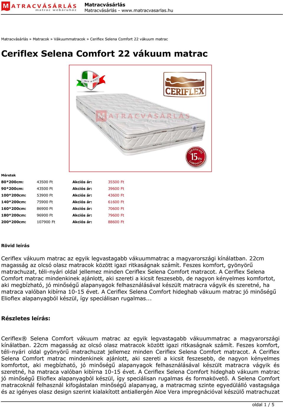 Akciós ár: 88600 Ft Rövid leírás Ceriflex vákuum matrac az egyik legvastagabb vákuummatrac a magyarországi kínálatban. 22cm magasság az olcsó olasz matracok között igazi ritkaságnak számít.