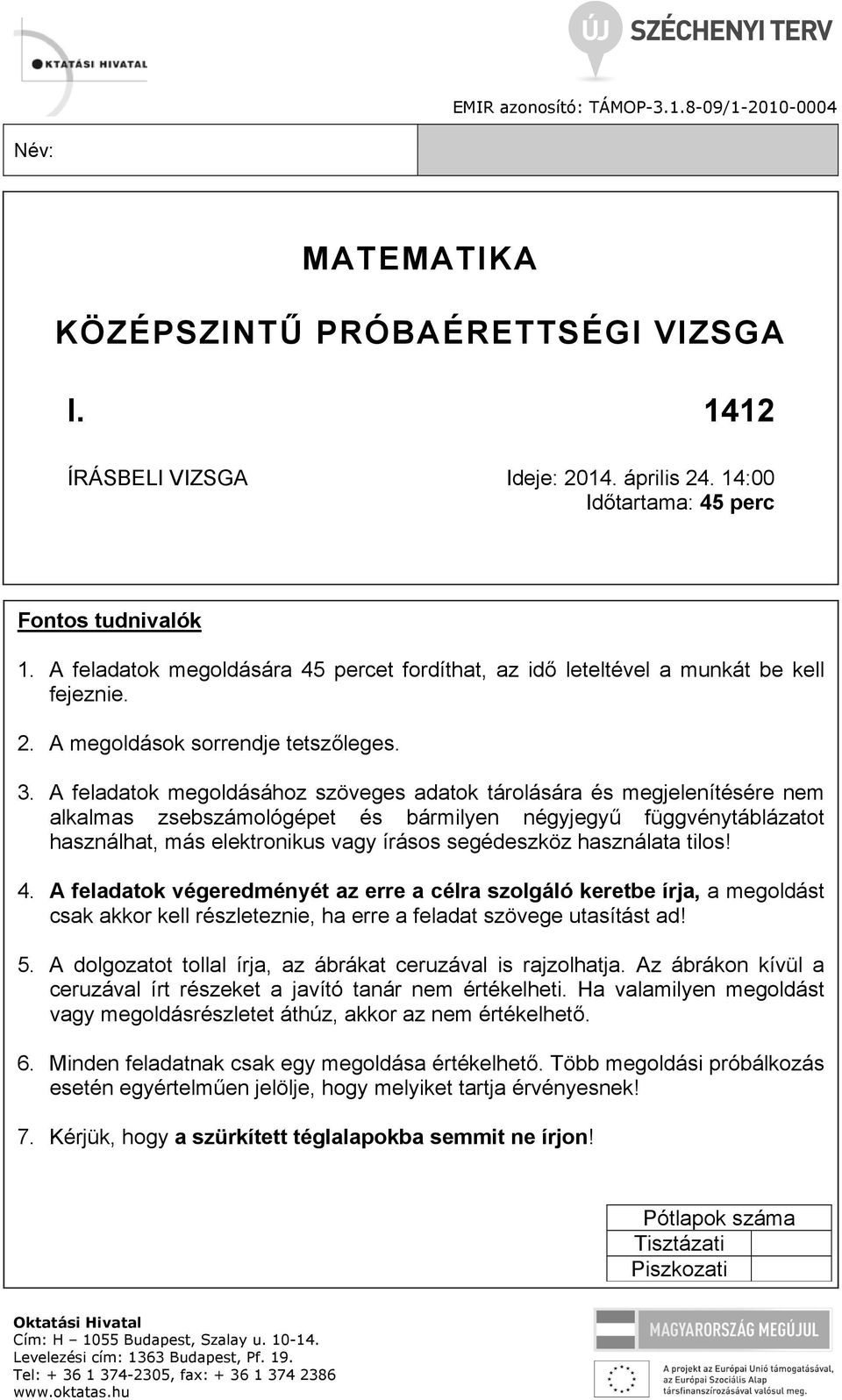 A feladatok megoldásához szöveges adatok tárolására és megjelenítésére nem alkalmas zsebszámológépet és bármilyen négyjegyű függvénytáblázatot használhat, más elektronikus vagy írásos segédeszköz