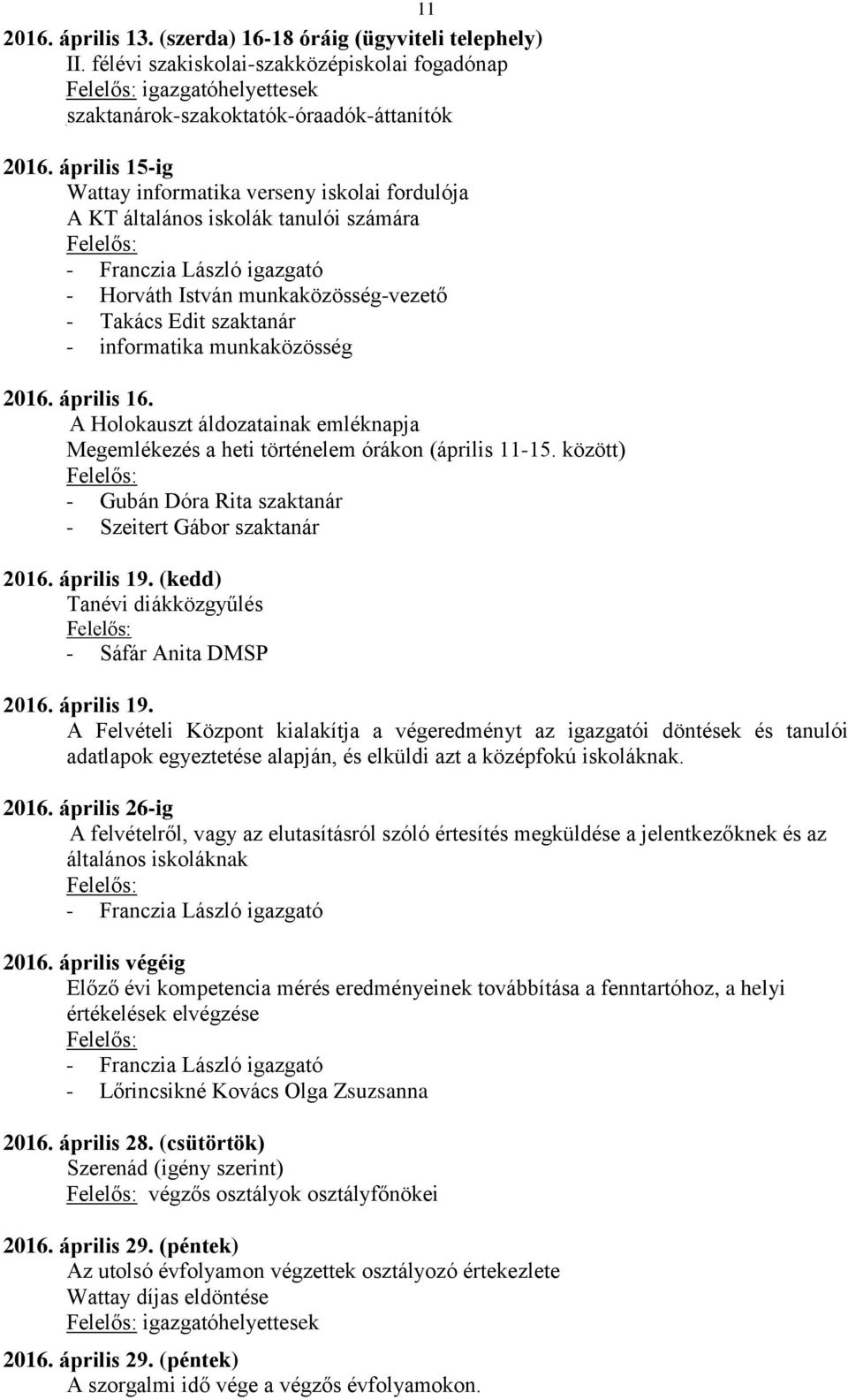 április 16. A Holokauszt áldozatainak emléknapja Megemlékezés a heti történelem órákon (április 11-15. között) - Gubán Dóra Rita szaktanár - Szeitert Gábor szaktanár 2016. április 19.