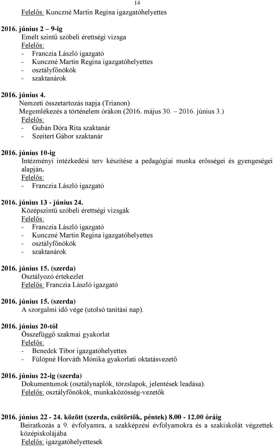 június 10-ig Intézményi intézkedési terv készítése a pedagógiai munka erősségei és gyengeségei alapján. 2016. június 13 - június 24. Középszintű szóbeli érettségi vizsgák - osztályfőnökök 2016.