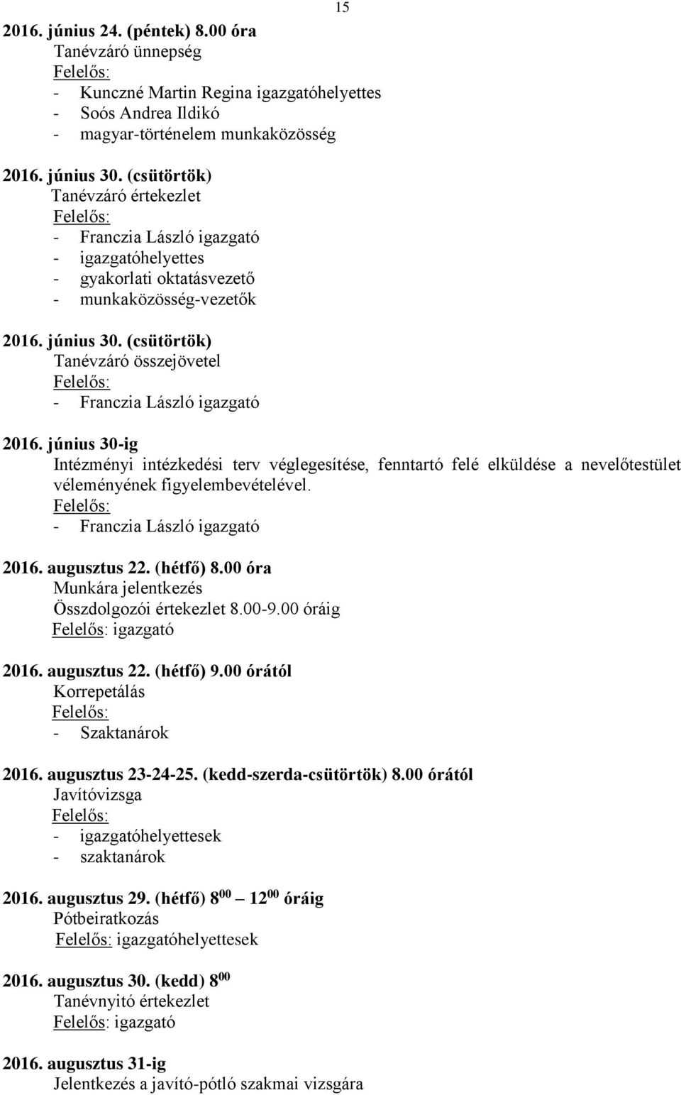 június 30-ig Intézményi intézkedési terv véglegesítése, fenntartó felé elküldése a nevelőtestület véleményének figyelembevételével. 2016. augusztus 22. (hétfő) 8.