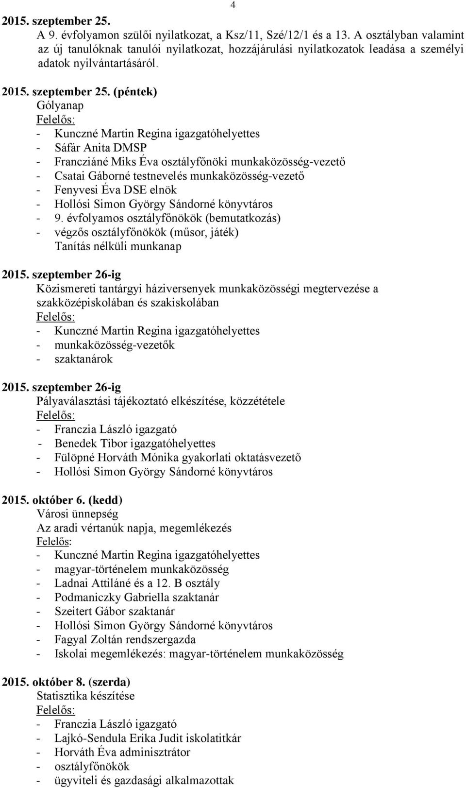 (péntek) Gólyanap - Sáfár Anita DMSP - Francziáné Miks Éva osztályfőnöki munkaközösség-vezető - Csatai Gáborné testnevelés munkaközösség-vezető - Fenyvesi Éva DSE elnök - 9.