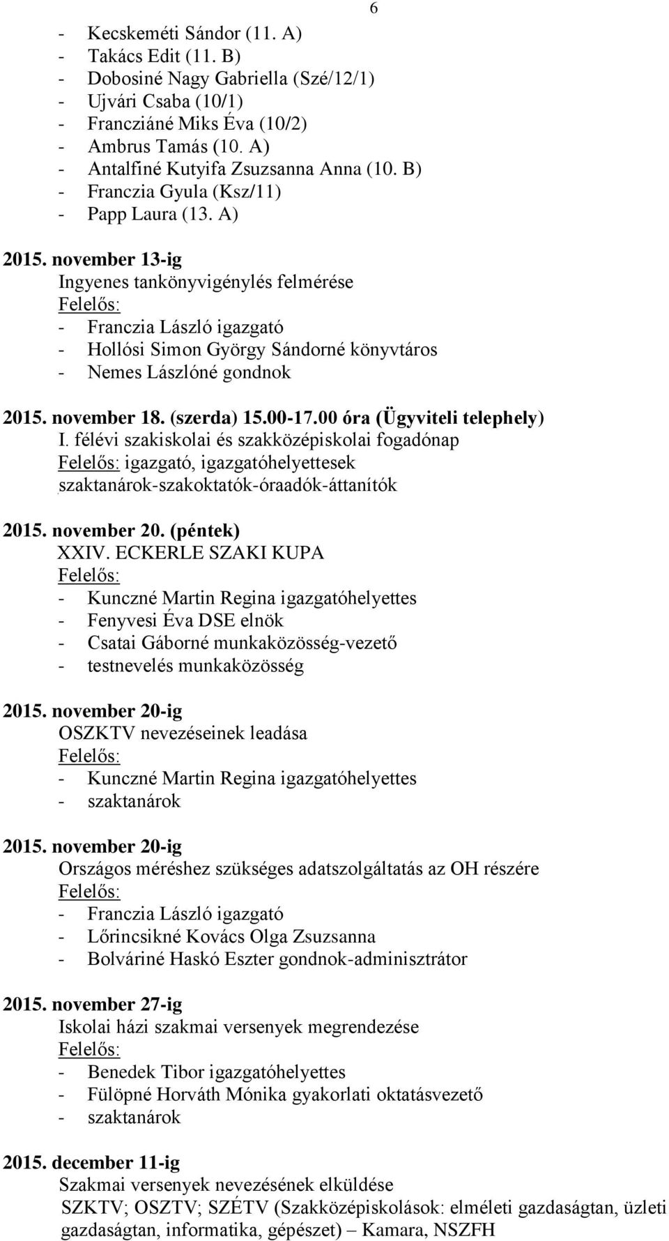 félévi szakiskolai és szakközépiskolai fogadónap igazgató, igazgatóhelyettesek szaktanárok-szakoktatók-óraadók-áttanítók 2015. november 20. (péntek) XXIV.