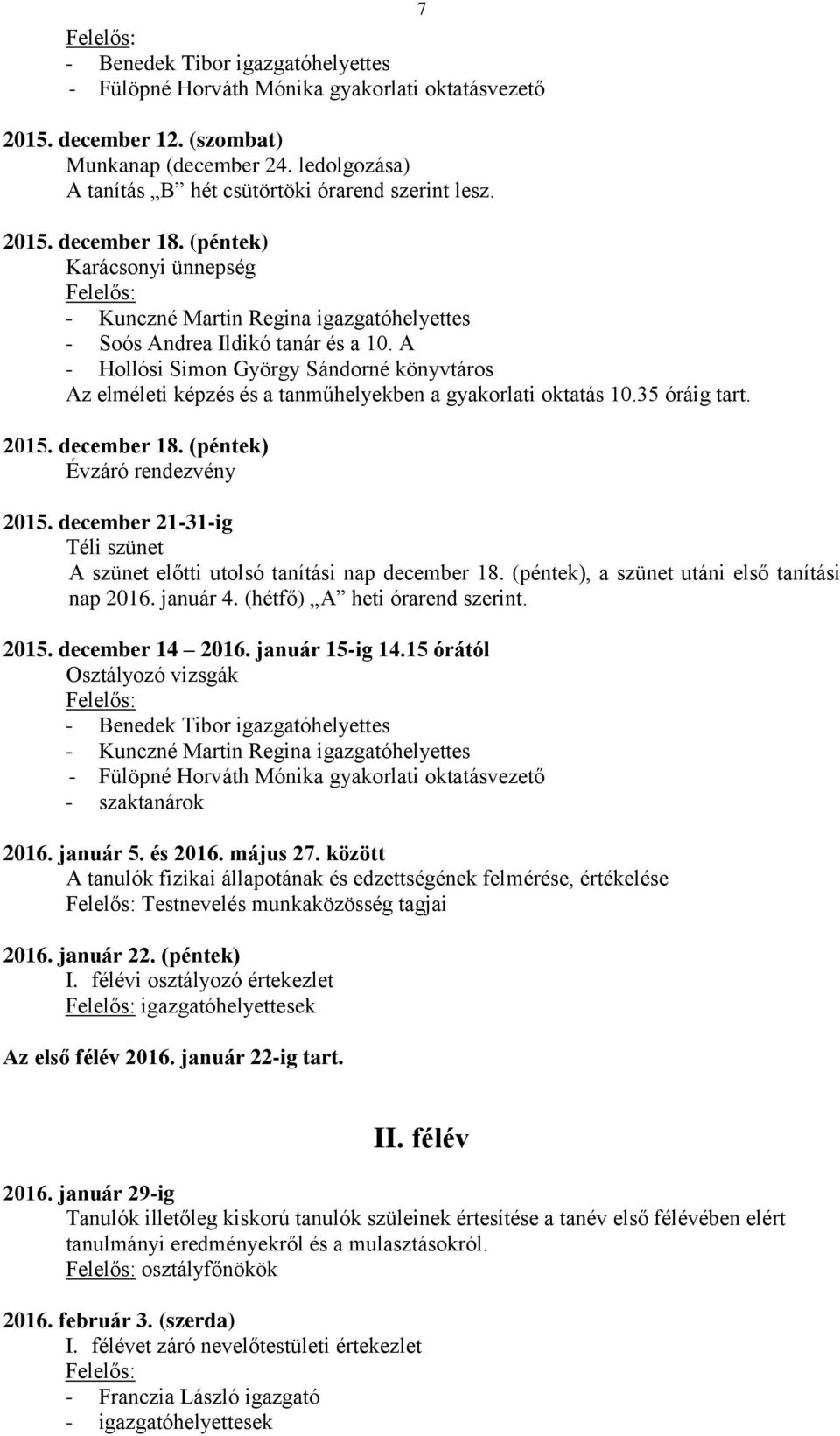 december 21-31-ig Téli szünet A szünet előtti utolsó tanítási nap december 18. (péntek), a szünet utáni első tanítási nap 2016. január 4. (hétfő) A heti órarend szerint. 2015. december 14 2016.