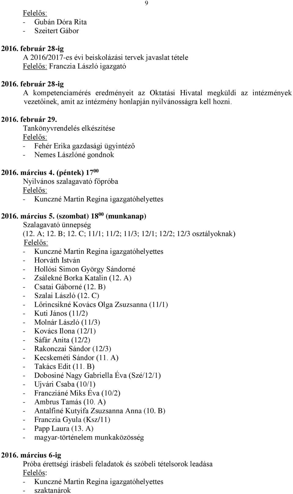 Tankönyvrendelés elkészítése - Fehér Erika gazdasági ügyintéző - Nemes Lászlóné gondnok 2016. március 4. (péntek) 17 00 Nyilvános szalagavató főpróba 2016. március 5.