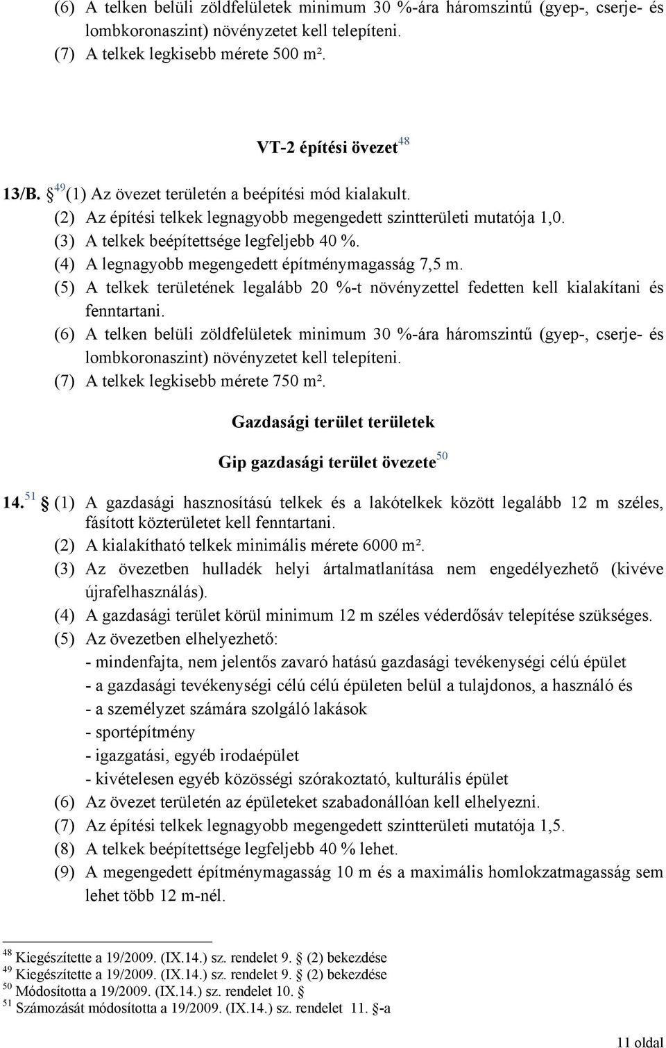 (4) A legnagyobb megengedett építménymagasság 7,5 m. (5) A telkek területének legalább 20 %-t növényzettel fedetten kell kialakítani és fenntartani.