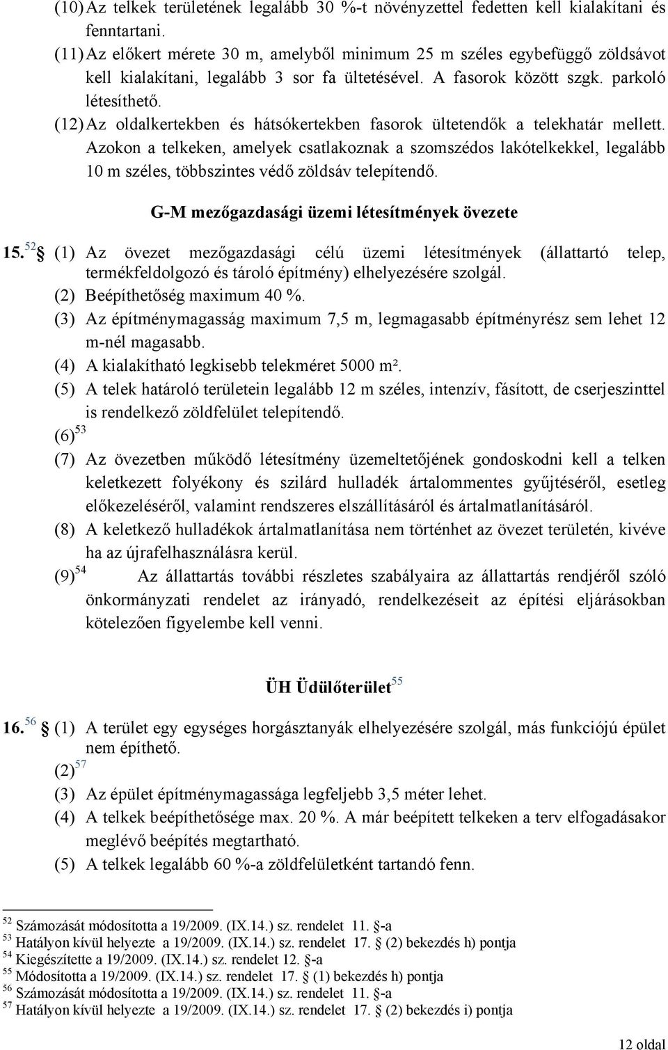 (12) Az oldalkertekben és hátsókertekben fasorok ültetendők a telekhatár mellett.