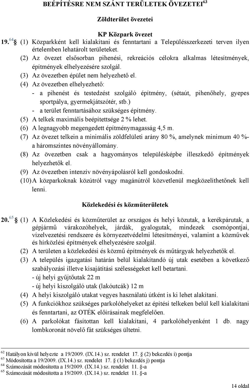(2) Az övezet elsősorban pihenési, rekreációs célokra alkalmas létesítmények, építmények elhelyezésére szolgál. (3) Az övezetben épület nem helyezhető el.