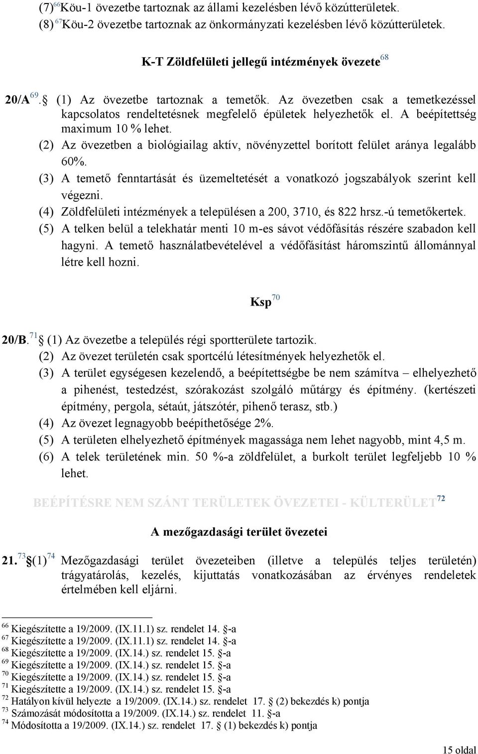 A beépítettség maximum 10 % lehet. (2) Az övezetben a biológiailag aktív, növényzettel borított felület aránya legalább 60%.
