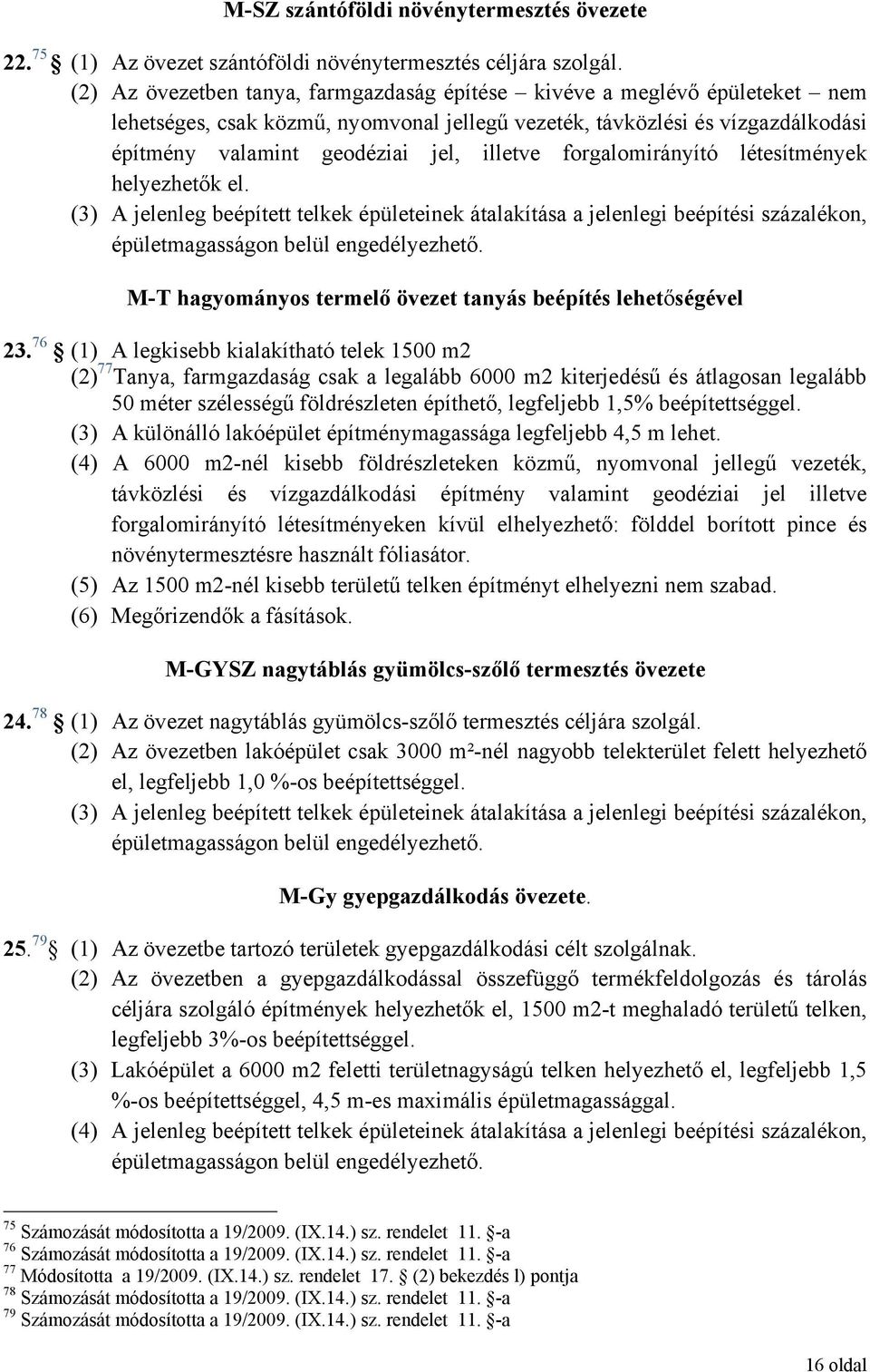 forgalomirányító létesítmények helyezhetők el. (3) A jelenleg beépített telkek épületeinek átalakítása a jelenlegi beépítési százalékon, épületmagasságon belül engedélyezhető.