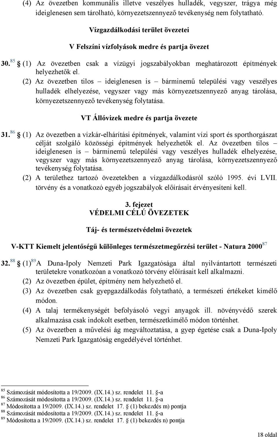 (2) Az övezetben tilos ideiglenesen is bárminemű települési vagy veszélyes hulladék elhelyezése, vegyszer vagy más környezetszennyező anyag tárolása, környezetszennyező tevékenység folytatása.