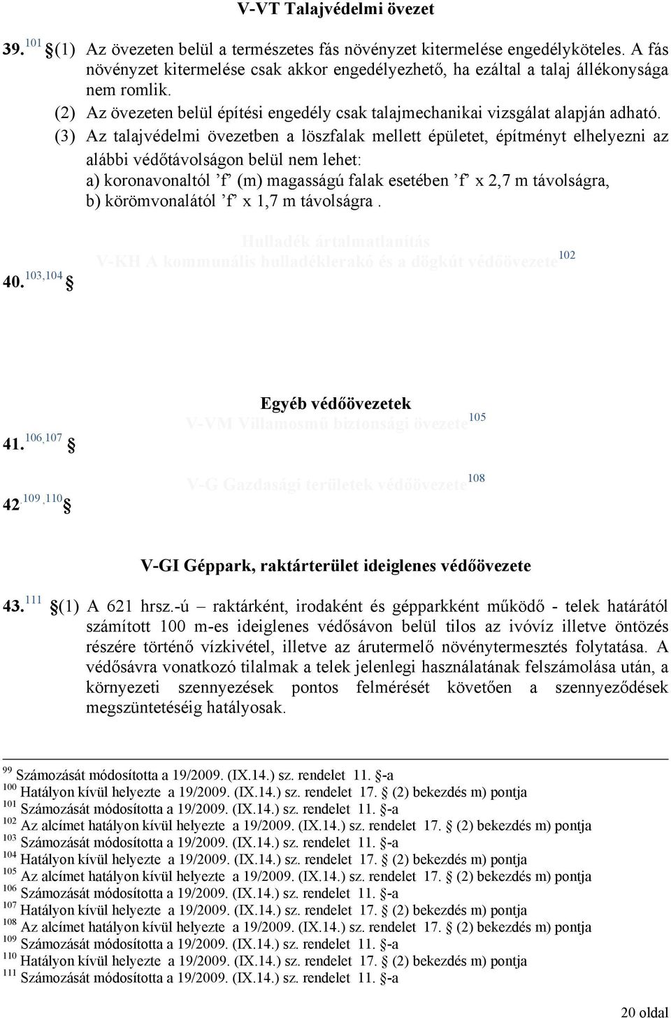 (3) Az talajvédelmi övezetben a löszfalak mellett épületet, építményt elhelyezni az alábbi védőtávolságon belül nem lehet: a) koronavonaltól f (m) magasságú falak esetében f x 2,7 m távolságra, b)
