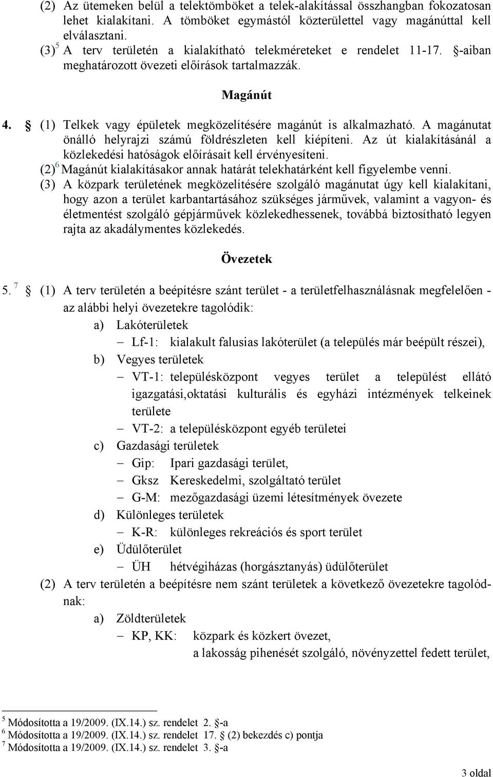 A magánutat önálló helyrajzi számú földrészleten kell kiépíteni. Az út kialakításánál a közlekedési hatóságok előírásait kell érvényesíteni.