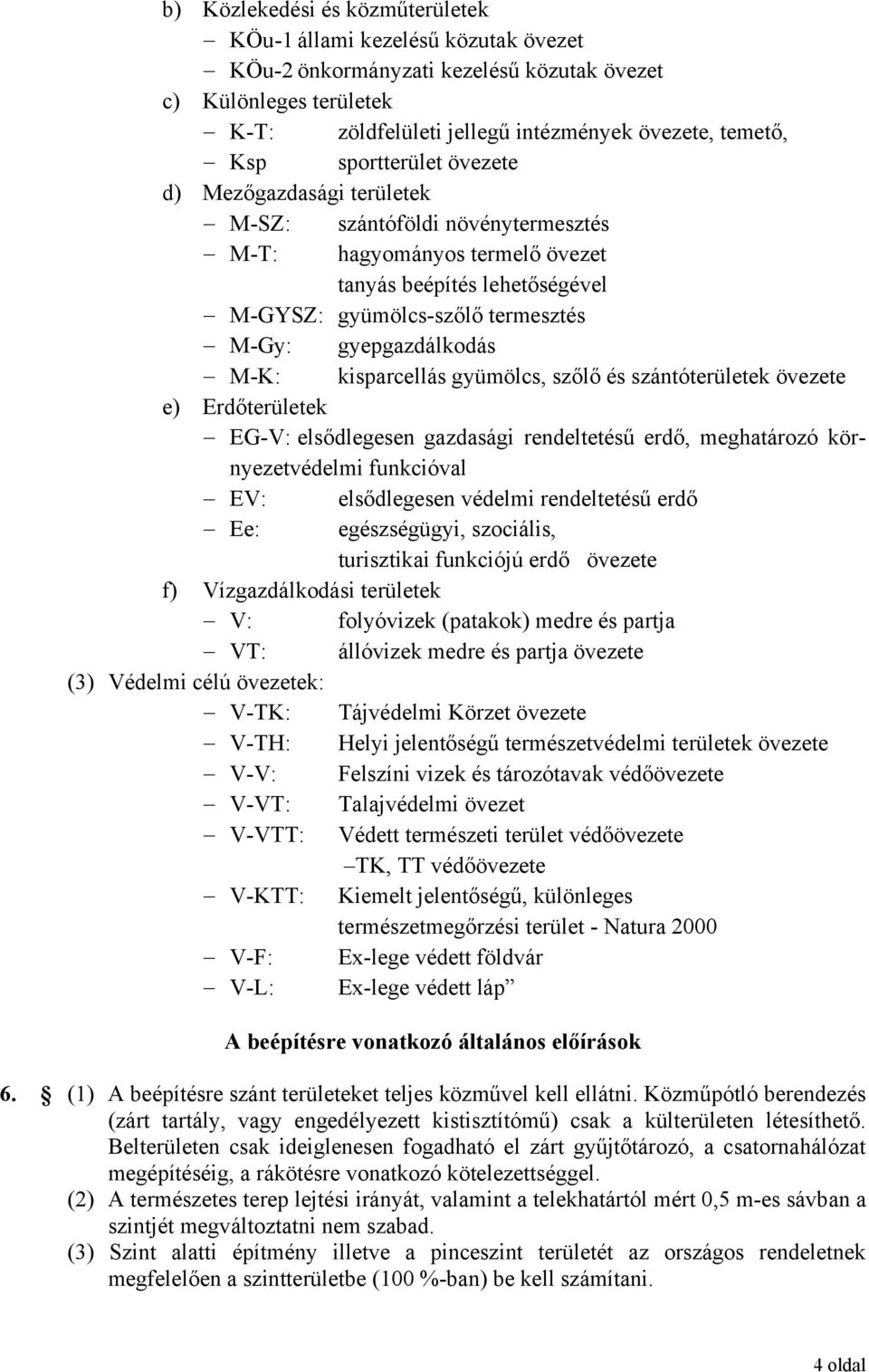 gyepgazdálkodás M-K: kisparcellás gyümölcs, szőlő és szántóterületek övezete e) Erdőterületek EG-V: elsődlegesen gazdasági rendeltetésű erdő, meghatározó környezetvédelmi funkcióval EV: elsődlegesen
