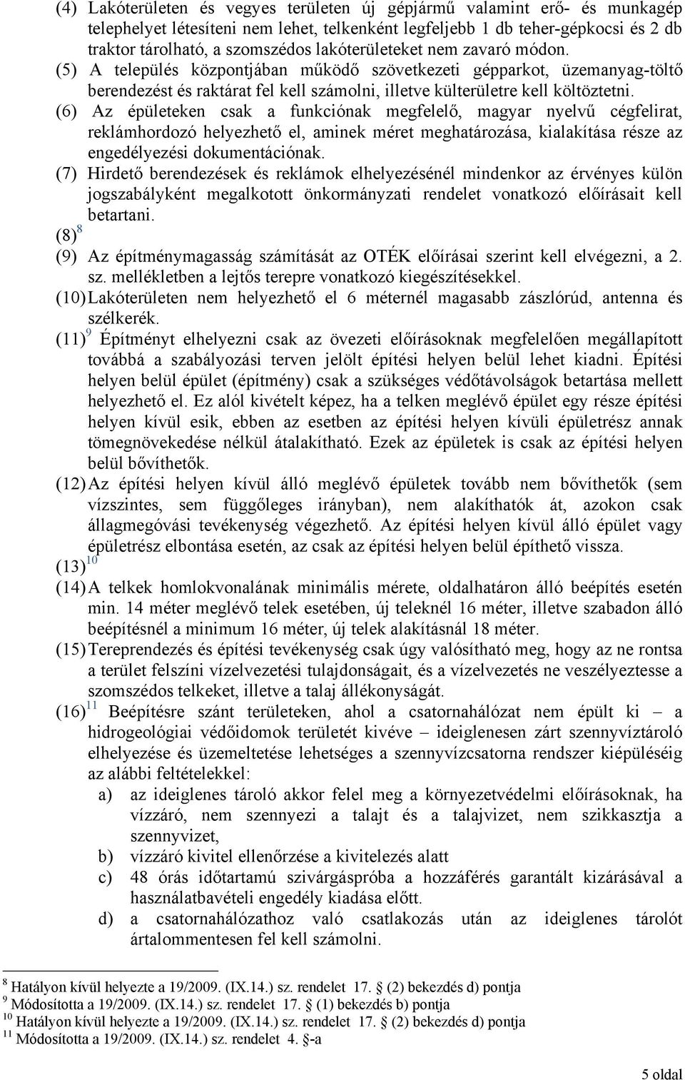 (6) Az épületeken csak a funkciónak megfelelő, magyar nyelvű cégfelirat, reklámhordozó helyezhető el, aminek méret meghatározása, kialakítása része az engedélyezési dokumentációnak.