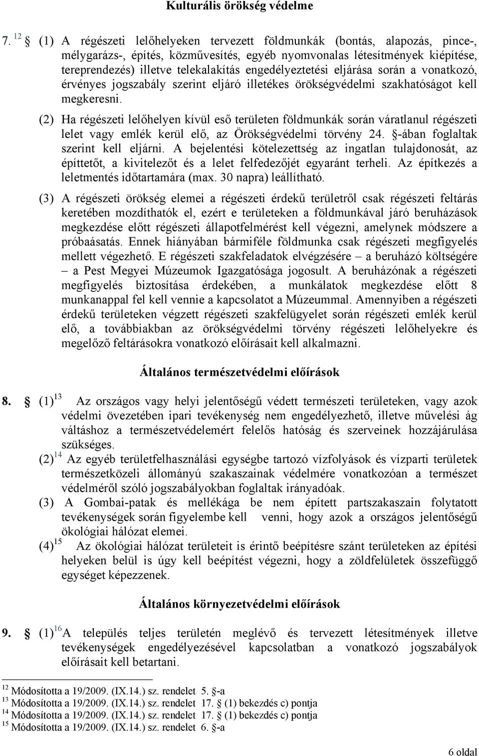 engedélyeztetési eljárása során a vonatkozó, érvényes jogszabály szerint eljáró illetékes örökségvédelmi szakhatóságot kell megkeresni.