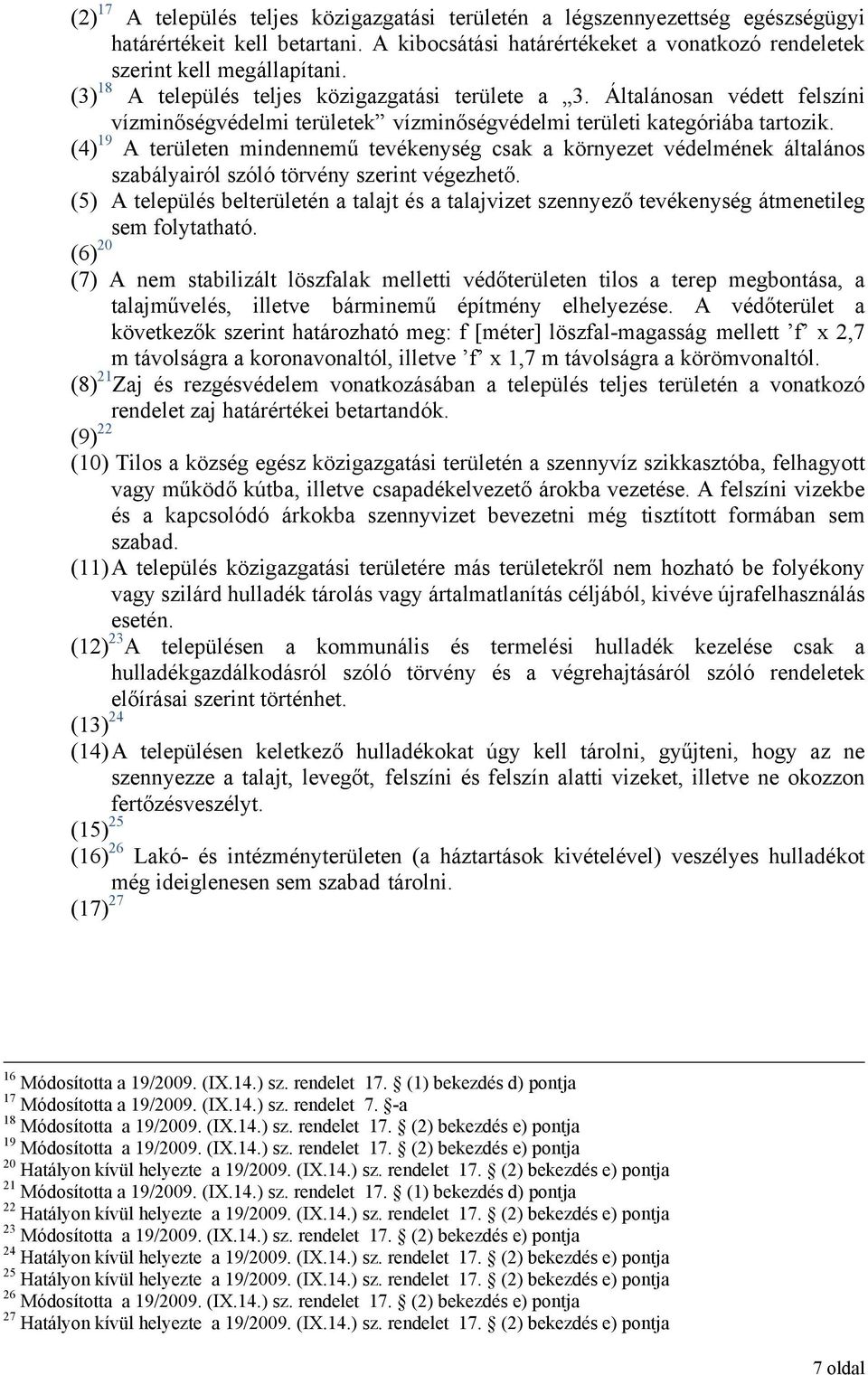 (4) 19 A területen mindennemű tevékenység csak a környezet védelmének általános szabályairól szóló törvény szerint végezhető.