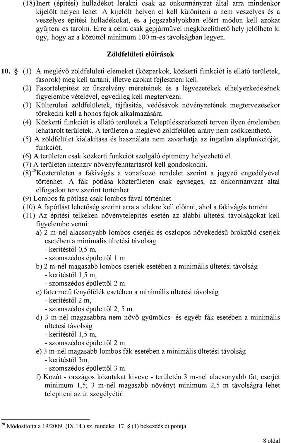 Erre a célra csak gépjárművel megközelíthető hely jelölhető ki úgy, hogy az a közúttól minimum 100 m-es távolságban legyen. Zöldfelületi előírások 10.