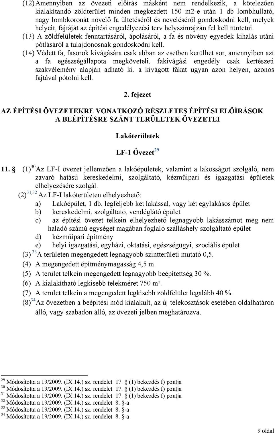 (13) A zöldfelületek fenntartásáról, ápolásáról, a fa és növény egyedek kihalás utáni pótlásáról a tulajdonosnak gondoskodni kell.