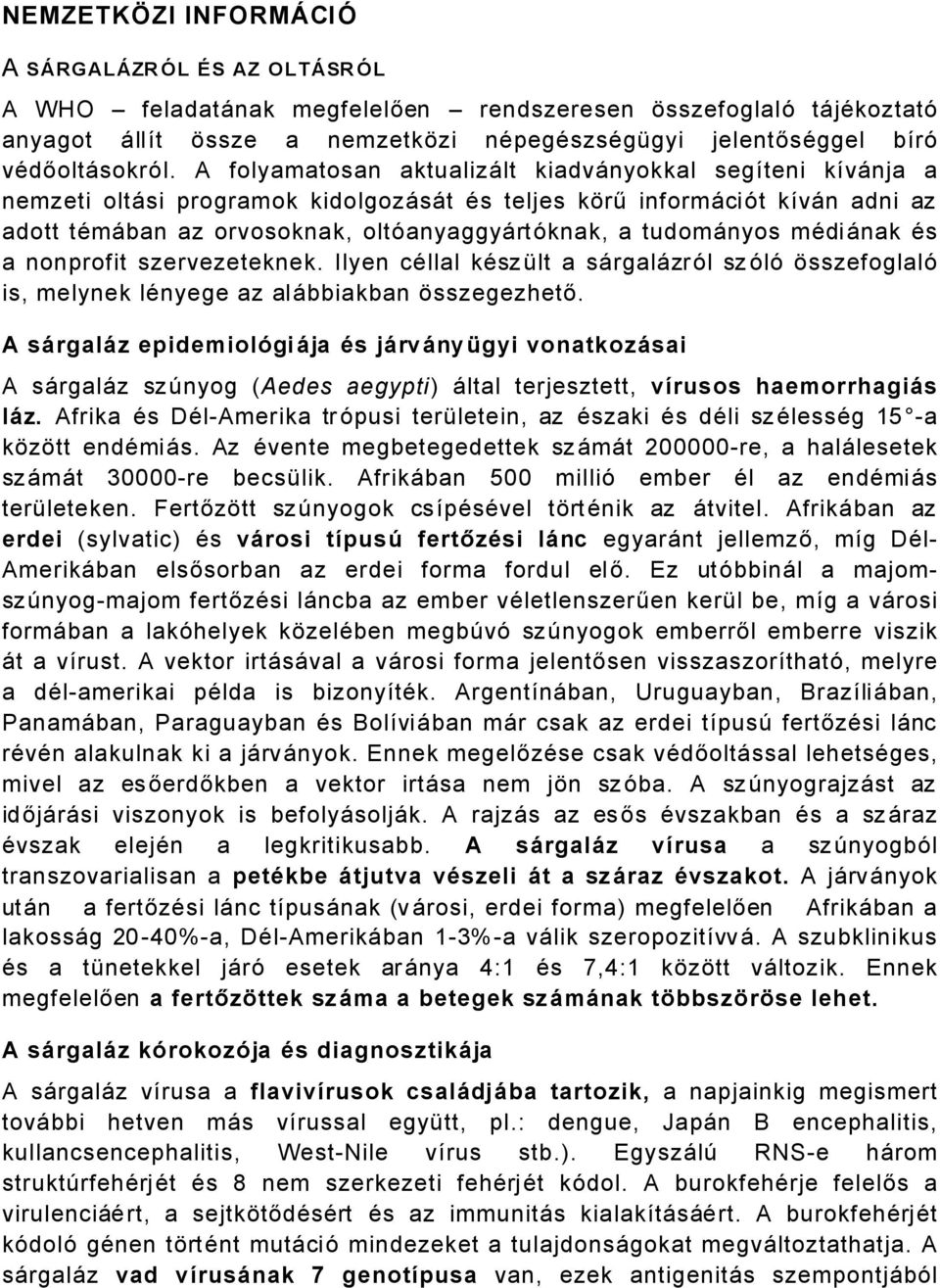 A folyamatosan aktualizålt kiadvånyokkal segáteni kávånja a nemzeti oltåsi programok kidolgozåsåt Äs teljes kçrű informåciñt kávån adni az adott tämåban az orvosoknak, oltñanyaggyårtñknak, a