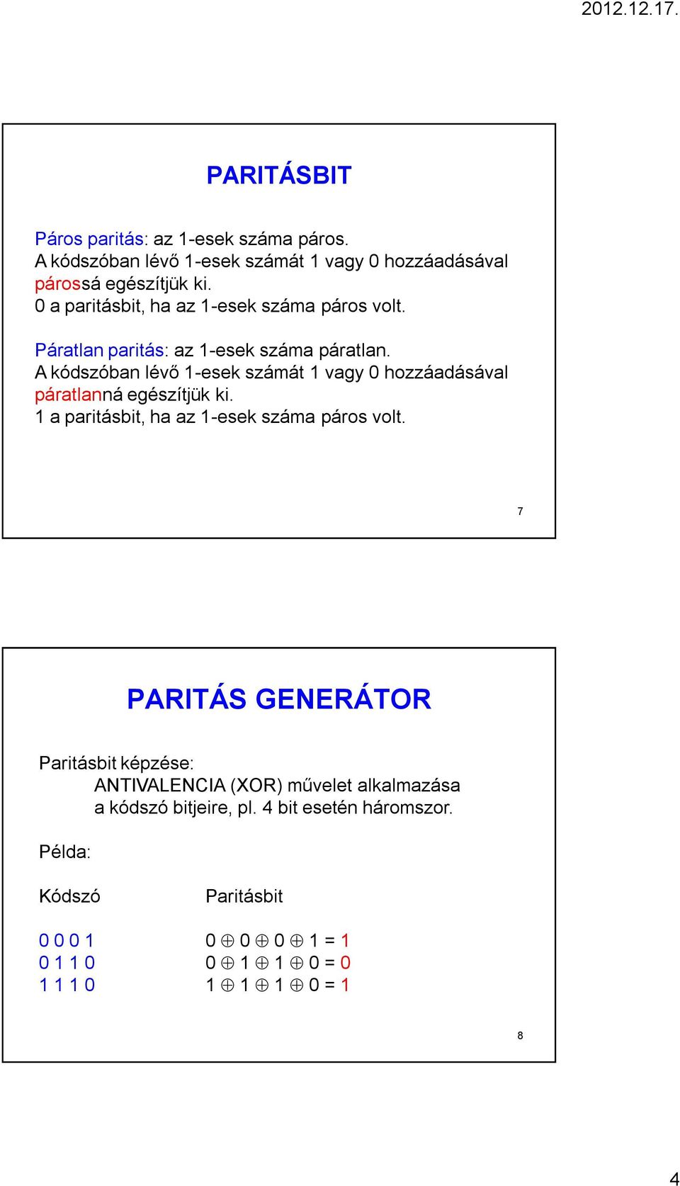 Páratlan paritás: az -esek száma páratlan. kódszóban lévő -esek számát vagy hozzáadásával páratlanná egészítjük ki.