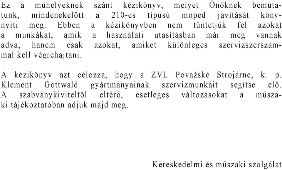 különleges szervizszerszámmal kell végrehajtani. A kézikönyv azt célozza, hogy a ZVL Považské Strojárne, k. p.