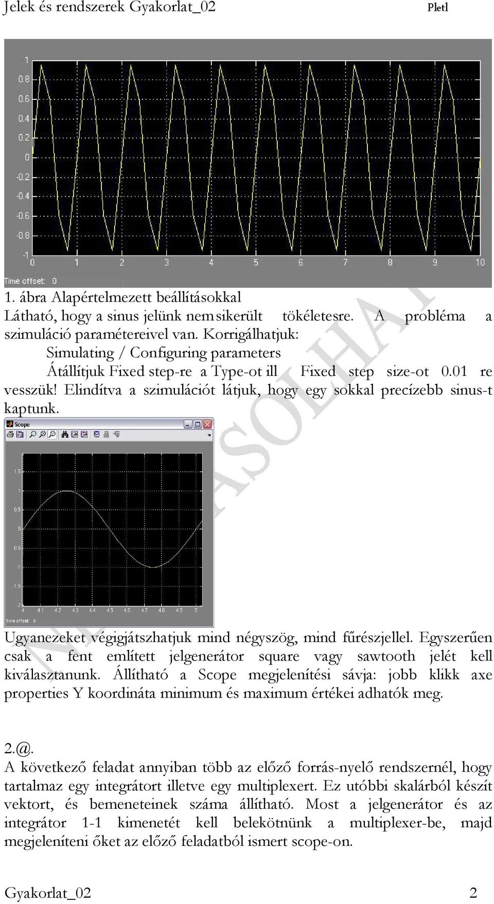 Elindítva a szimulációt látjuk, hogy egy sokkal precízebb sinus-t kaptunk. Ugyanezeket végigjátszhatjuk mind négyszög, mind főrészjellel.