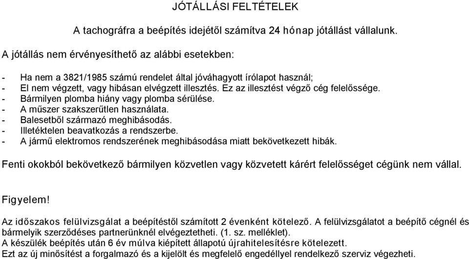 Ez az illesztést végző cég felelőssége. Bármilyen plomba hiány vagy plomba sérülése. A műszer szakszerűtlen használata. Balesetből származó meghibásodás. Illetéktelen beavatkozás a rendszerbe.