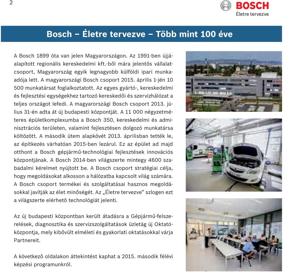 Az egyes gyártó-, kereskedelmi és fejlesztési egységekhez tartozó kereskedői és szervizhálózat a teljes országot lefedi. A magyarországi Bosch csoport 2013.