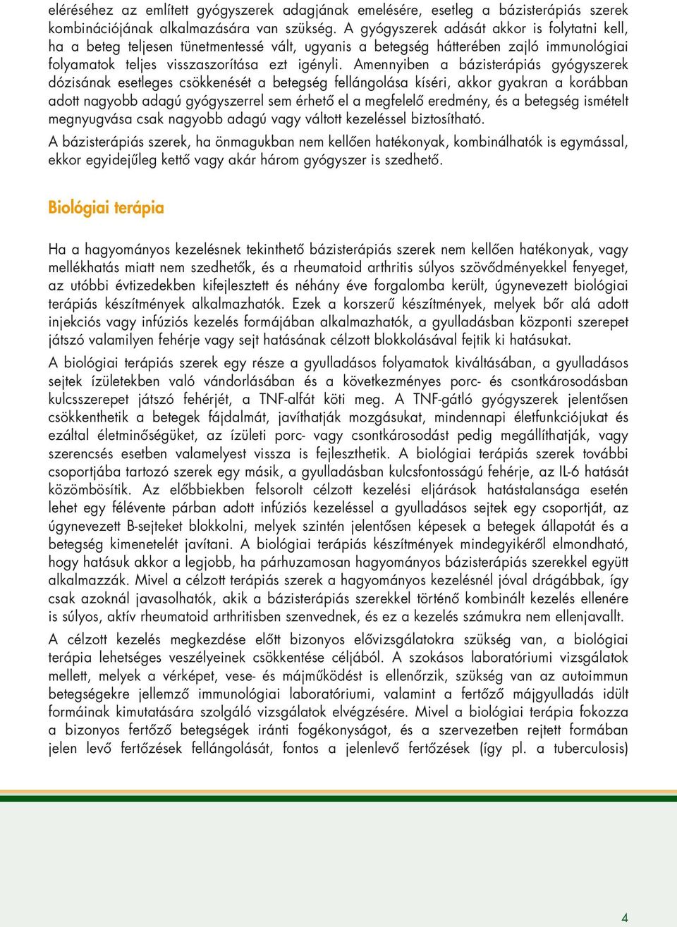 Amennyiben a bázisterápiás gyógyszerek dózisának esetleges csökkenését a betegség fellángolása kíséri, akkor gyakran a korábban adott nagyobb adagú gyógyszerrel sem érhető el a megfelelő eredmény, és