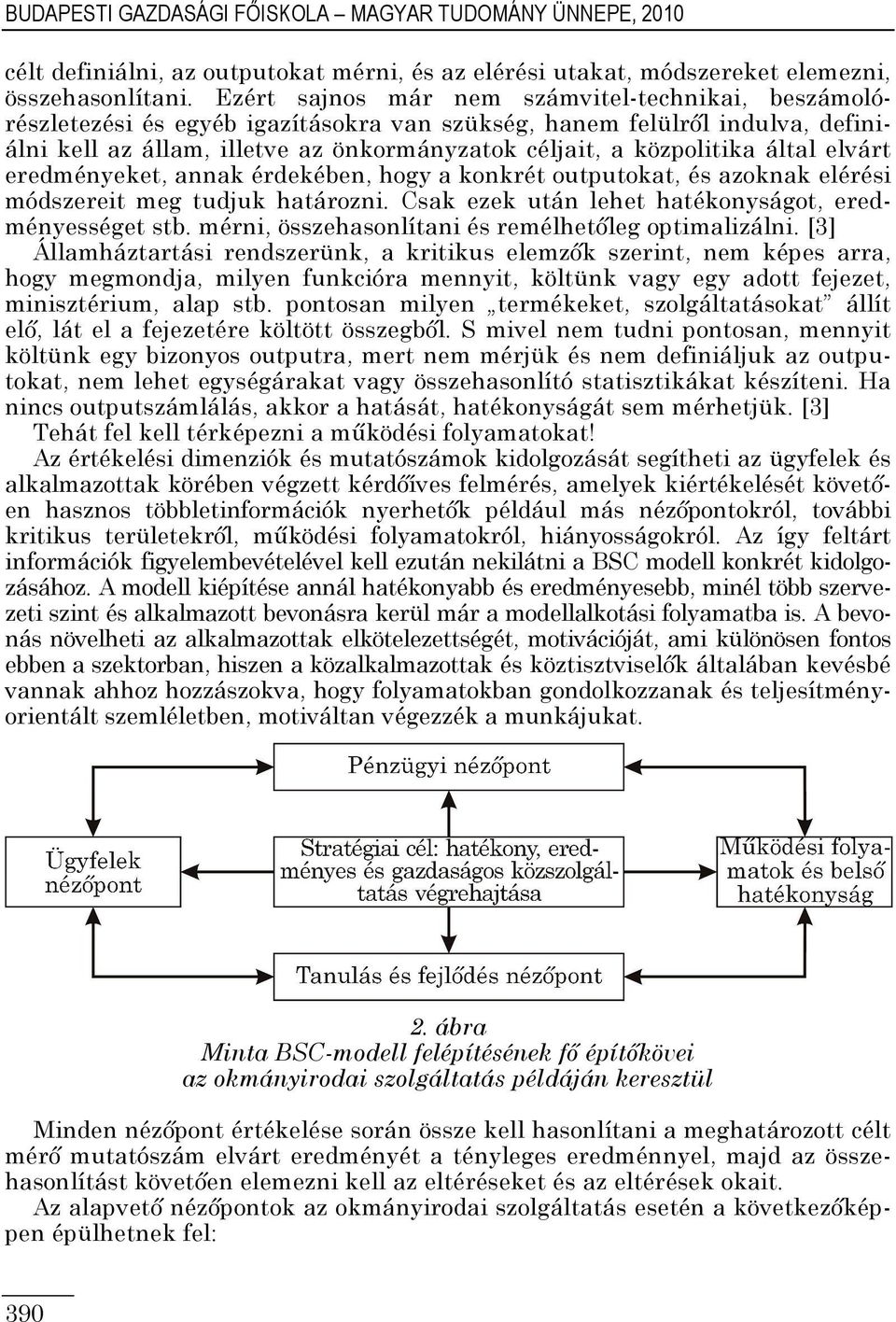 által elvárt eredményeket, annak érdekében, hogy a konkrét outputokat, és azoknak elérési módszereit meg tudjuk határozni. Csak ezek után lehet hatékonyságot, eredményességet stb.