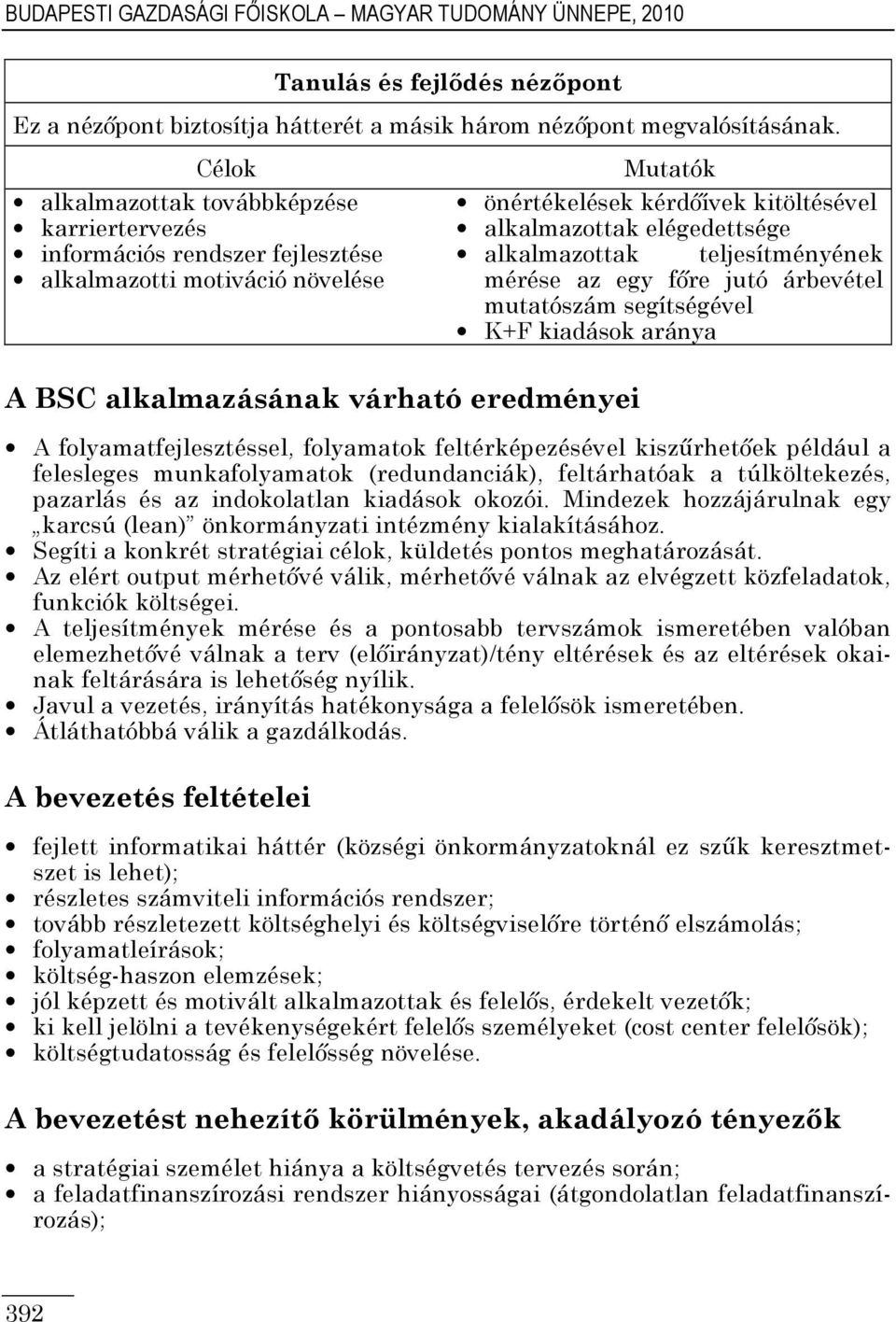 alkalmazottak teljesítményének mérése az egy főre jutó árbevétel mutatószám segítségével K+F kiadások aránya A BSC alkalmazásának várható eredményei A folyamatfejlesztéssel, folyamatok