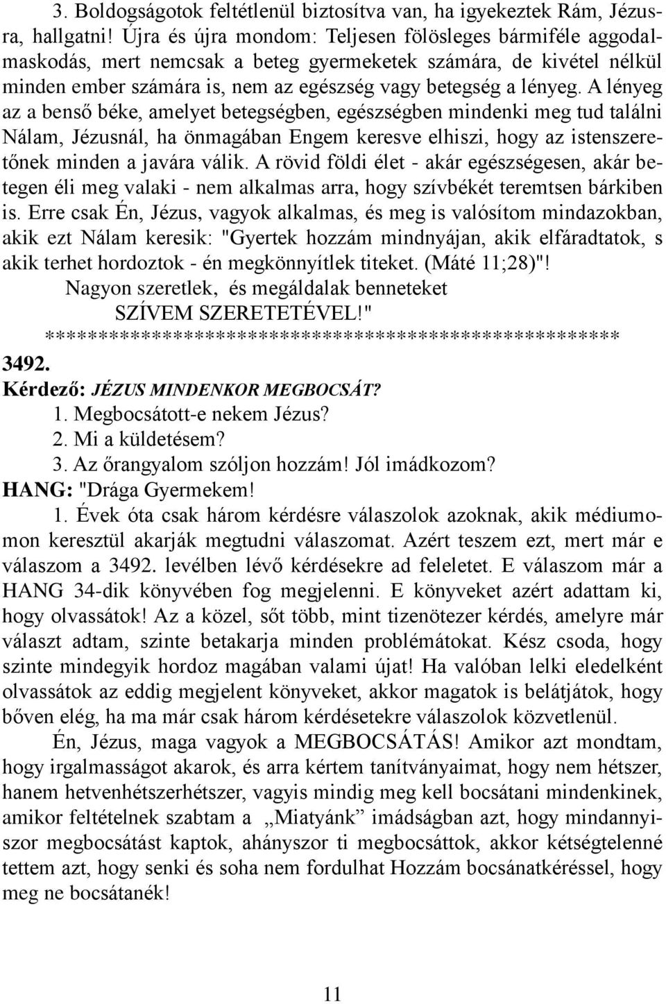 A lényeg az a benső béke, amelyet betegségben, egészségben mindenki meg tud találni Nálam, Jézusnál, ha önmagában Engem keresve elhiszi, hogy az istenszeretőnek minden a javára válik.