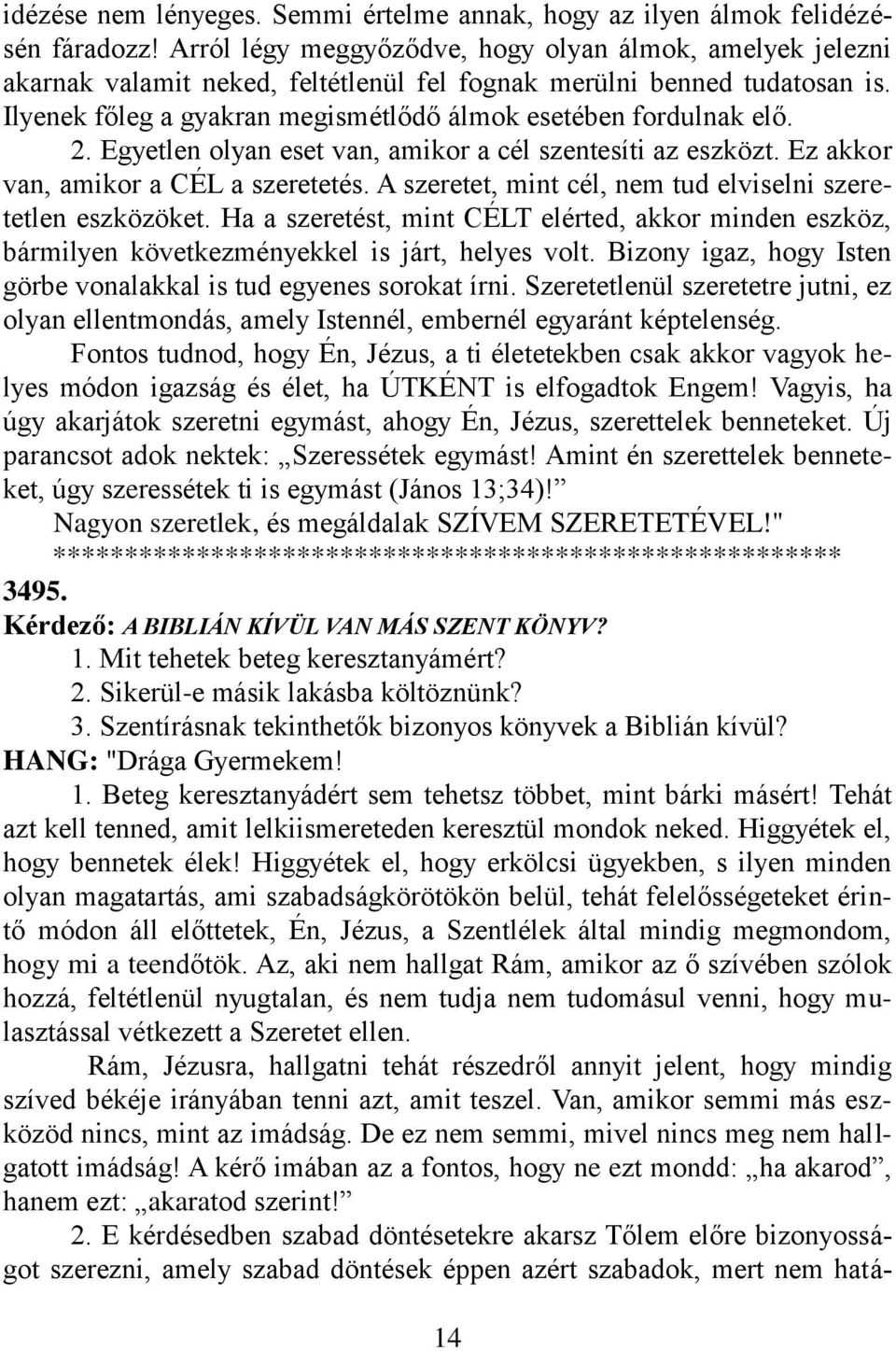 2. Egyetlen olyan eset van, amikor a cél szentesíti az eszközt. Ez akkor van, amikor a CÉL a szeretetés. A szeretet, mint cél, nem tud elviselni szeretetlen eszközöket.