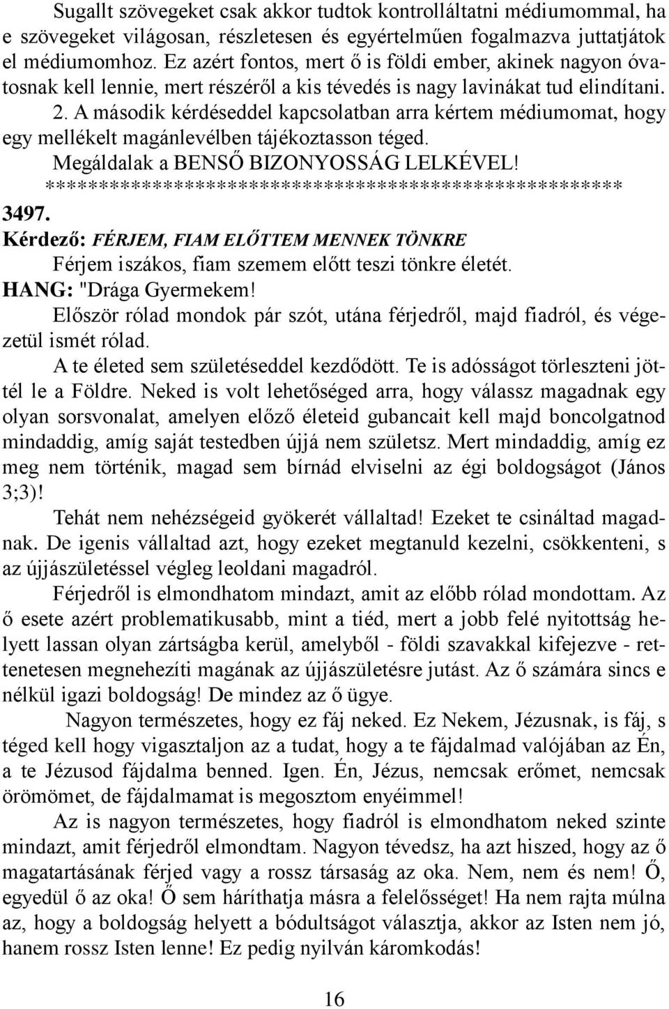 A második kérdéseddel kapcsolatban arra kértem médiumomat, hogy egy mellékelt magánlevélben tájékoztasson téged. Megáldalak a BENSŐ BIZONYOSSÁG LELKÉVEL!