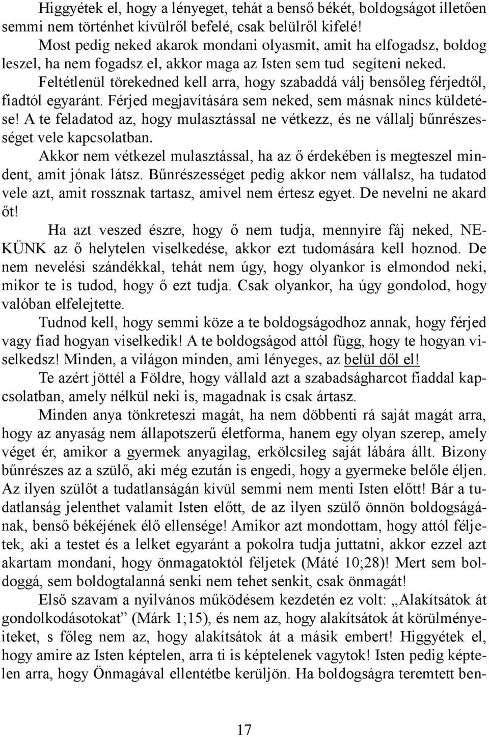 Feltétlenül törekedned kell arra, hogy szabaddá válj bensőleg férjedtől, fiadtól egyaránt. Férjed megjavítására sem neked, sem másnak nincs küldetése!