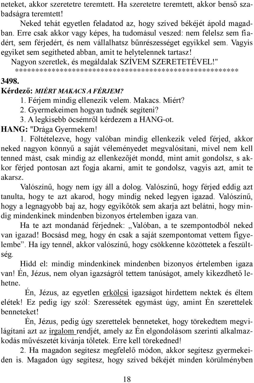 Vagyis egyiket sem segítheted abban, amit te helytelennek tartasz! Nagyon szeretlek, és megáldalak SZÍVEM SZERETETÉVEL!" 3498. Kérdező: MIÉRT MAKACS A FÉRJEM? 1. Férjem mindig ellenezik velem. Makacs.