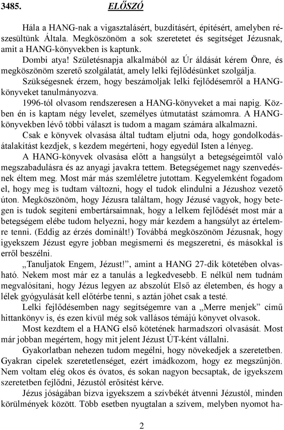 Szükségesnek érzem, hogy beszámoljak lelki fejlődésemről a HANGkönyveket tanulmányozva. 1996-tól olvasom rendszeresen a HANG-könyveket a mai napig.