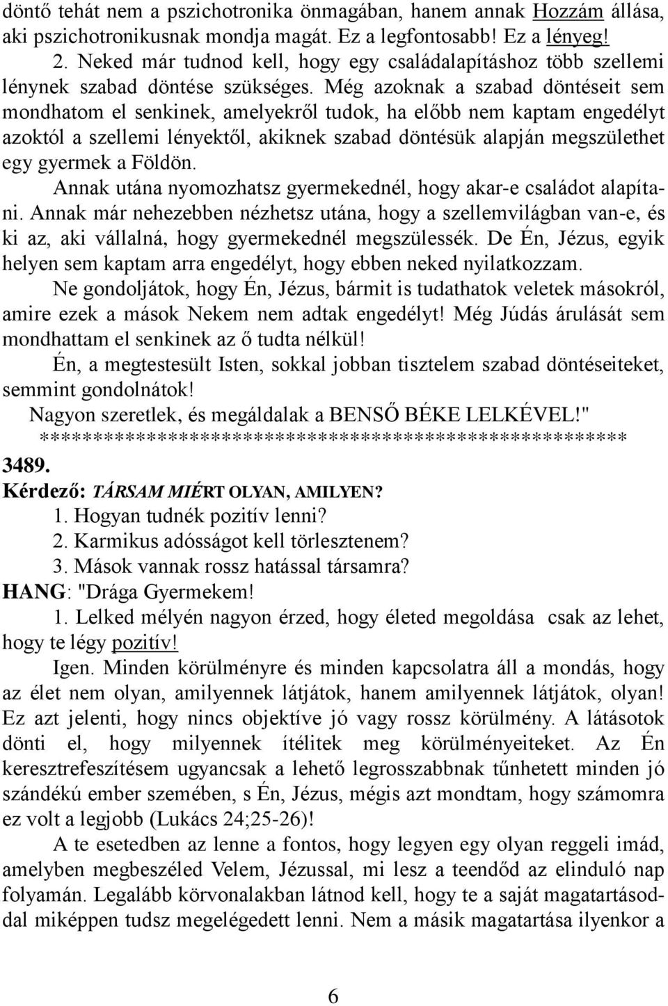 Még azoknak a szabad döntéseit sem mondhatom el senkinek, amelyekről tudok, ha előbb nem kaptam engedélyt azoktól a szellemi lényektől, akiknek szabad döntésük alapján megszülethet egy gyermek a