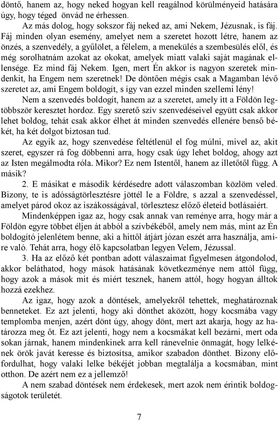 valaki saját magának ellensége. Ez mind fáj Nekem. Igen, mert Én akkor is nagyon szeretek mindenkit, ha Engem nem szeretnek!