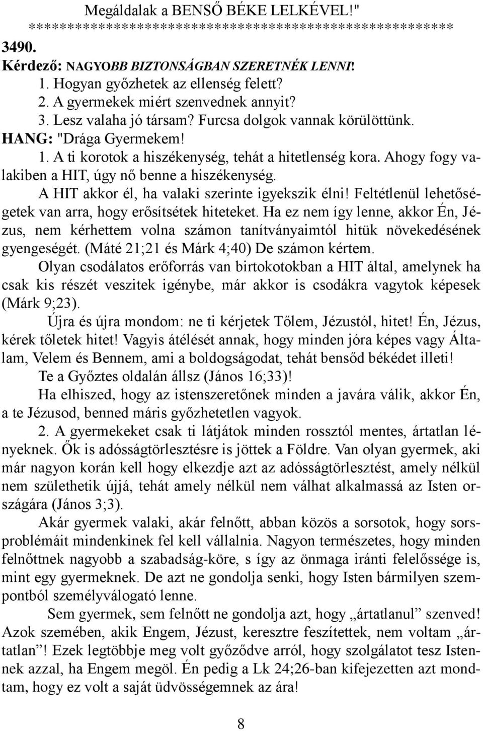 Feltétlenül lehetőségetek van arra, hogy erősítsétek hiteteket. Ha ez nem így lenne, akkor Én, Jézus, nem kérhettem volna számon tanítványaimtól hitük növekedésének gyengeségét.