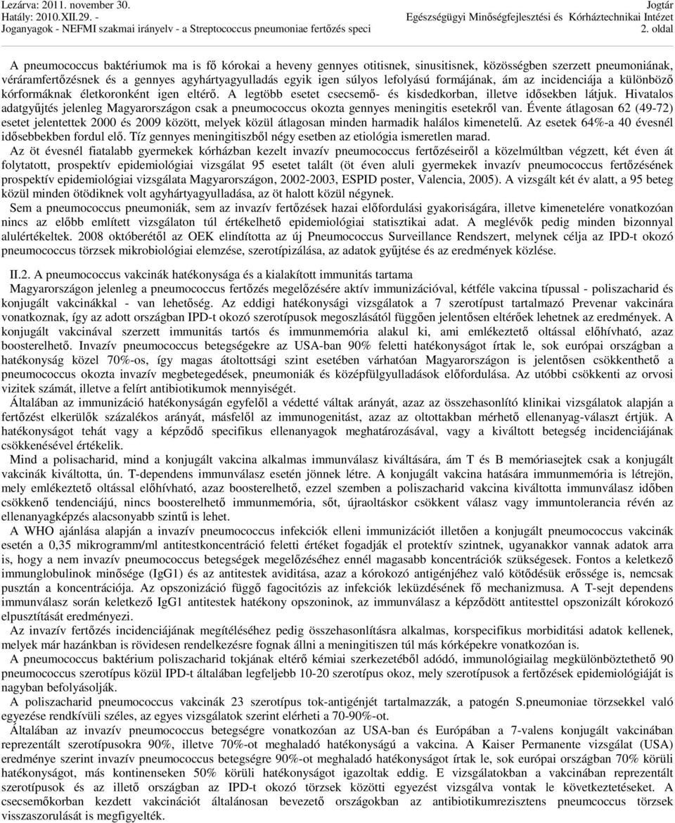 Hivatalos adatgyűjtés jelenleg Magyarországon csak a pneumococcus okozta gennyes meningitis esetekről van.