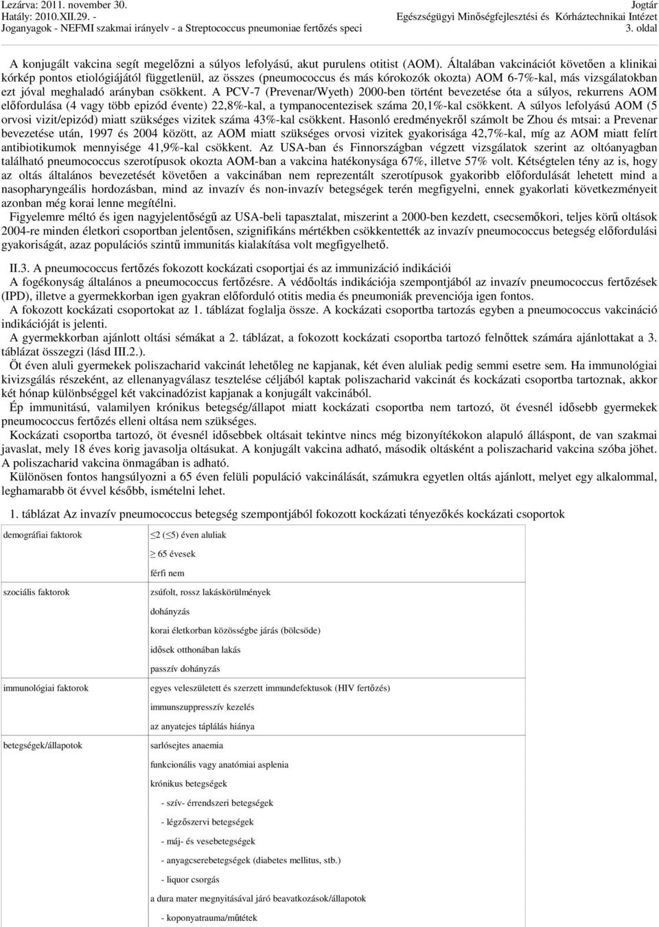 csökkent. A PCV-7 (Prevenar/Wyeth) 2000-ben történt bevezetése óta a súlyos, rekurrens AOM előfordulása (4 vagy több epizód évente) 22,8%-kal, a tympanocentezisek száma 20,1%-kal csökkent.