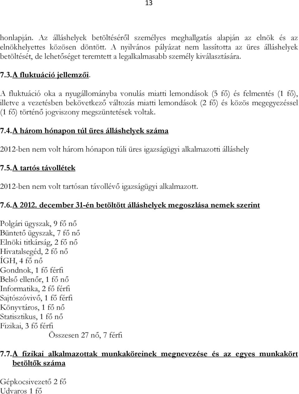 A fluktuáció oka a nyugállományba vonulás miatti lemondások (5 fő) és felmentés (1 fő), illetve a vezetésben bekövetkező változás miatti lemondások (2 fő) és közös megegyezéssel (1 fő) történő