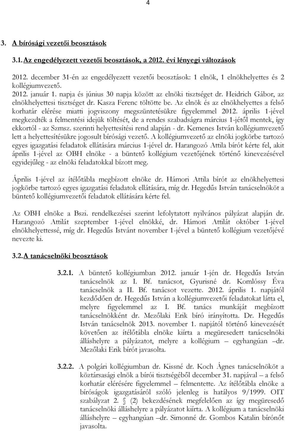 Heidrich Gábor, az elnökhelyettesi tisztséget dr. Kasza Ferenc töltötte be. Az elnök és az elnökhelyettes a felső korhatár elérése miatti jogviszony megszüntetésükre figyelemmel 2012.