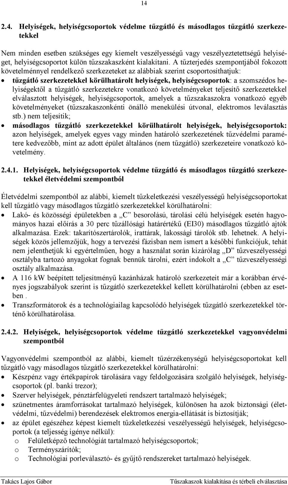 A tőzterjedés szempontjából fokozott követelménnyel rendelkezı szerkezeteket az alábbiak szerint csoportosíthatjuk: tőzgátló szerkezetekkel körülhatárolt helyiségek, helyiségcsoportok: a szomszédos